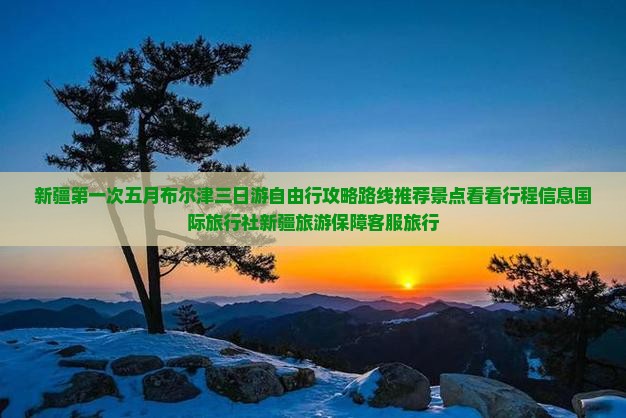 五月到新疆布尔津三日游