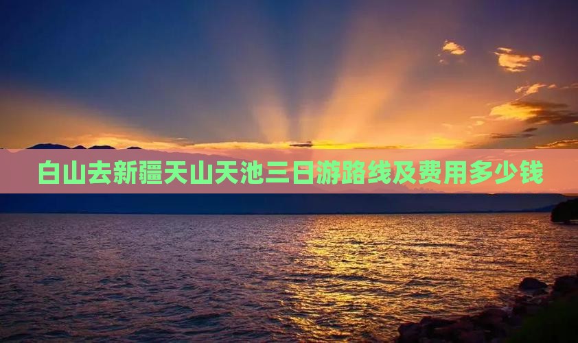白山去新疆天山天池三日游