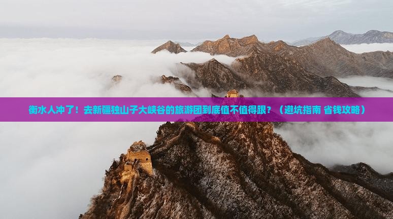 衡水去新疆独山子大峡谷大型旅游团