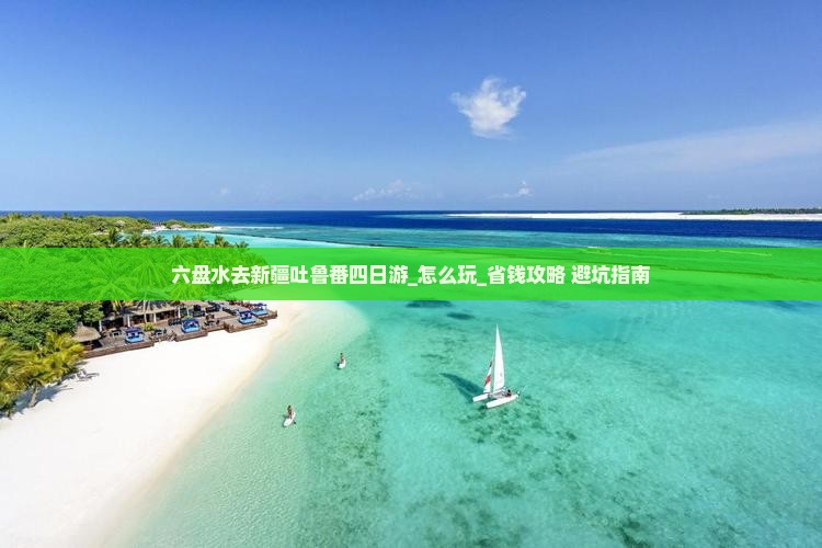 六盘水去新疆吐鲁番四日游