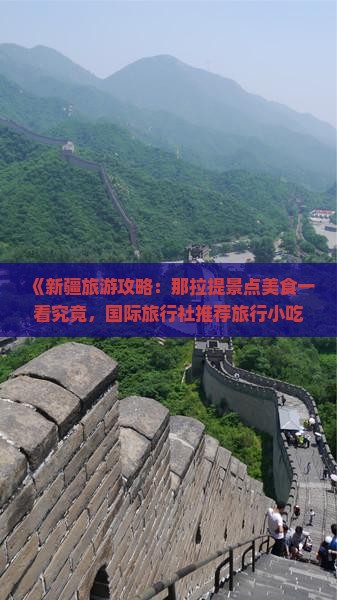 《新疆旅游攻略：那拉提景点美食一看究竟，国际旅行社推荐旅行小吃盛宴》