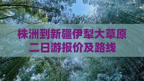 株洲到新疆伊犁大草原二日游报价及路线