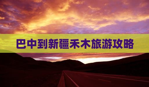 巴中到新疆禾木旅游攻略