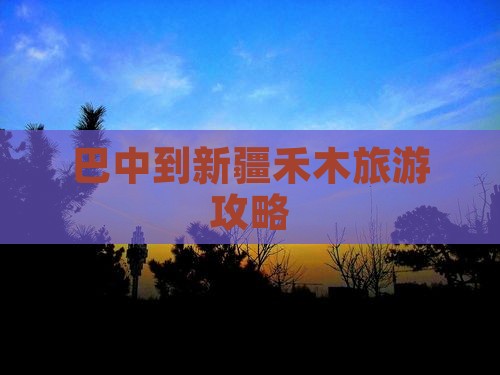 巴中到新疆禾木旅游攻略