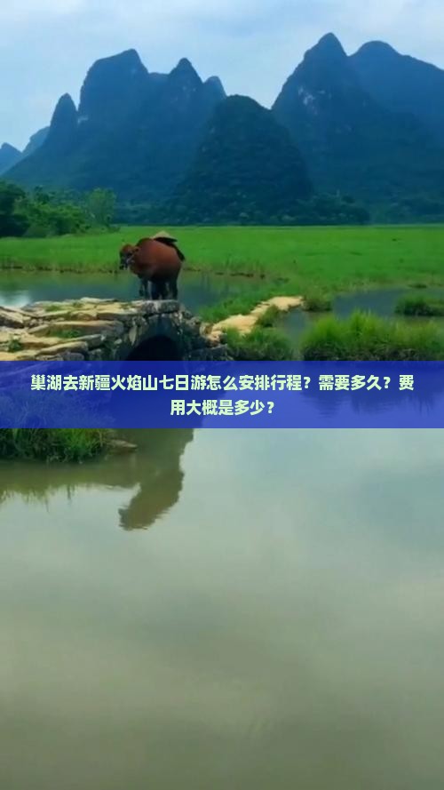 巢湖去新疆火焰山七日游怎么安排行程？需要多久？费用大概是多少？
