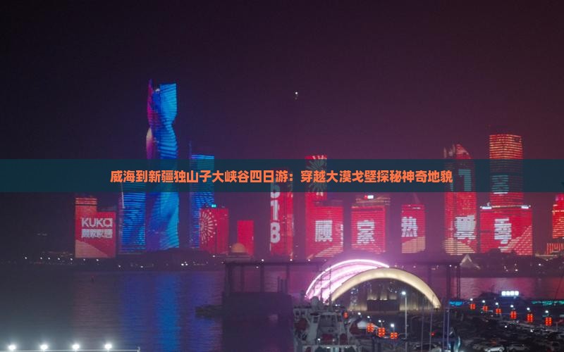 威海到新疆独山子大峡谷四日游:穿越大漠戈壁探秘神奇地貌 威海到新疆独山子大峡谷四日游:穿越大漠戈壁探秘神奇地貌