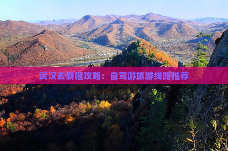 武汉去新疆攻略：自驾游旅游线路推荐
