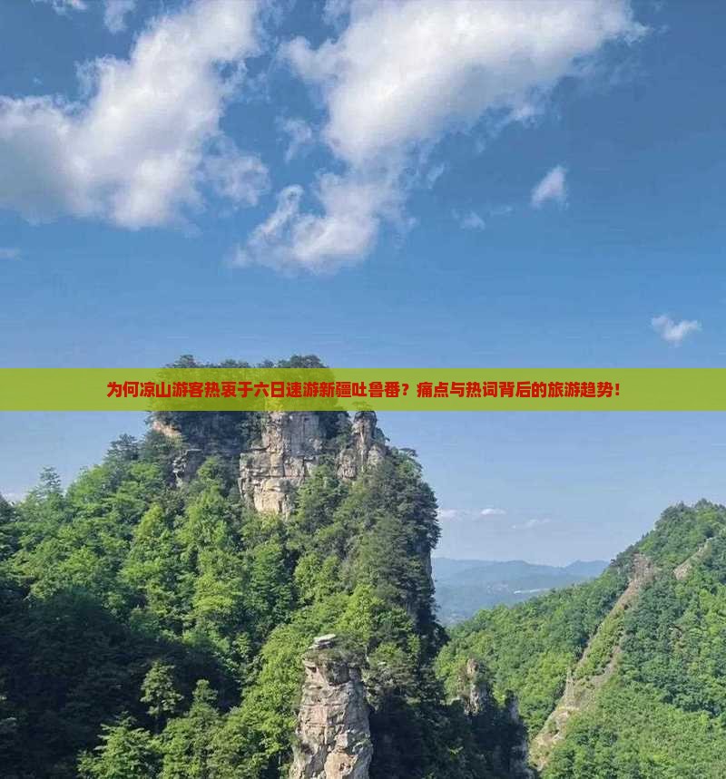 为何凉山游客热衷于六日速游新疆吐鲁番？痛点与热词背后的旅游趋势！