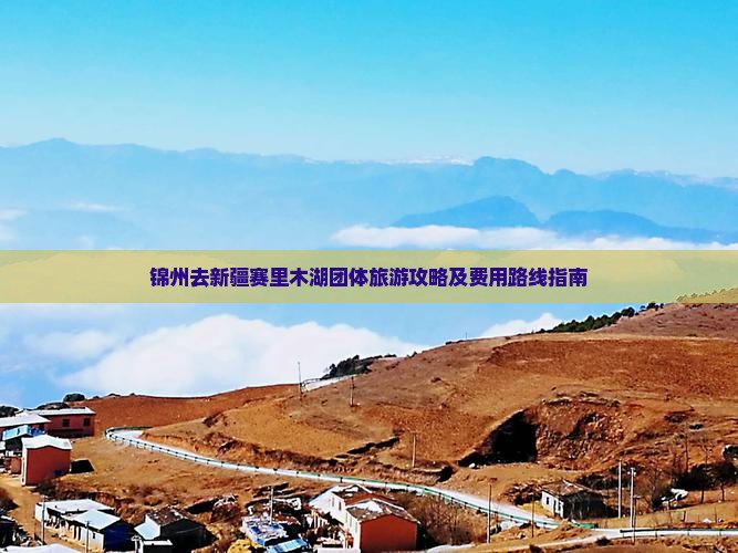 锦州去新疆赛里木湖团体旅游攻略及费用路线指南