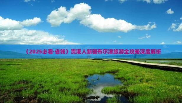 贵港去新疆布尔津哪里玩