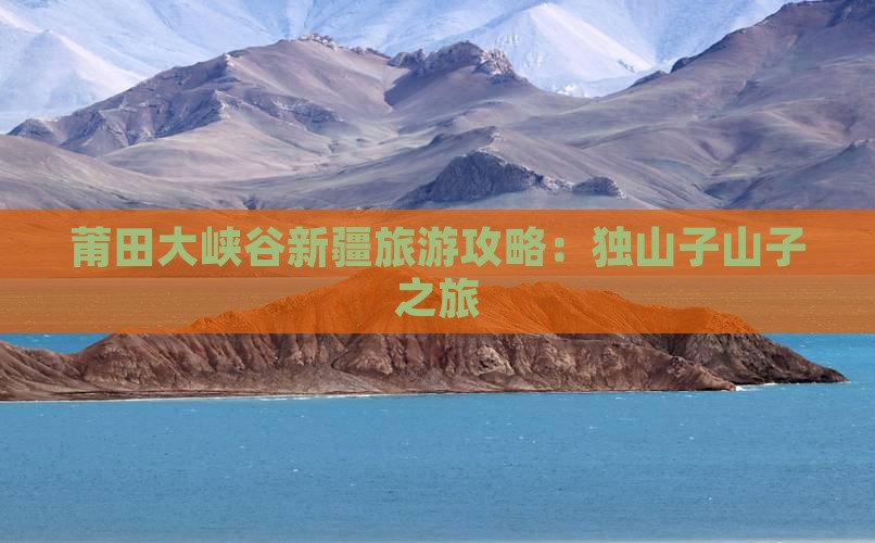 莆田去新疆独山子大峡谷团体旅游