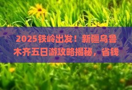 铁岭到新疆乌鲁木齐五日游