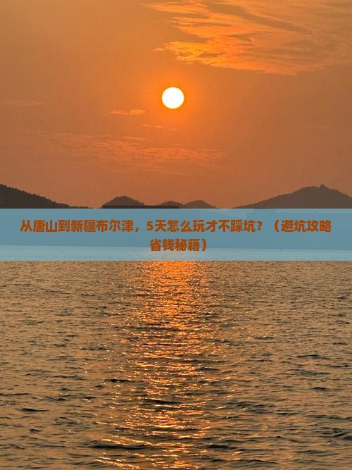 唐山去新疆布尔津旅游