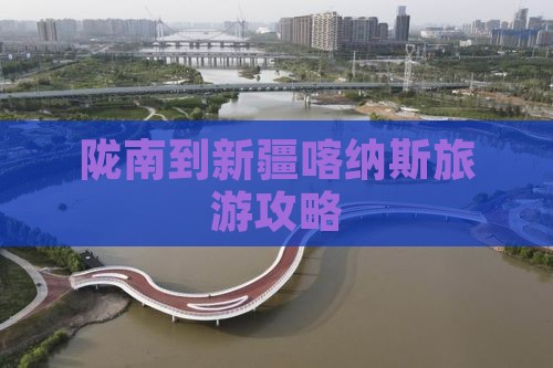 陇南到新疆喀纳斯必去地