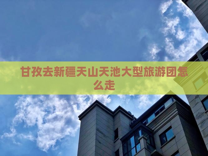 甘孜去新疆天山天池大型旅游团