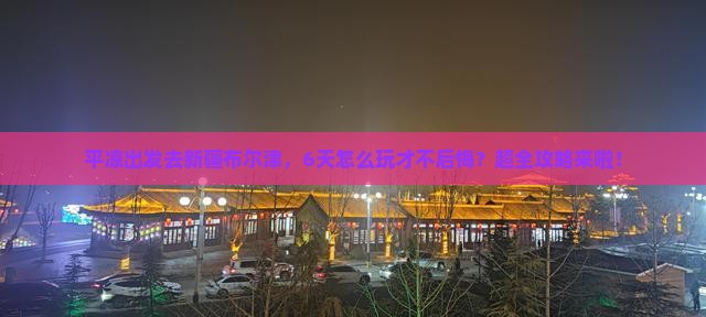 平凉去新疆布尔津六日游