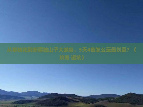 攀枝花到新疆独山子大峡谷团体旅游