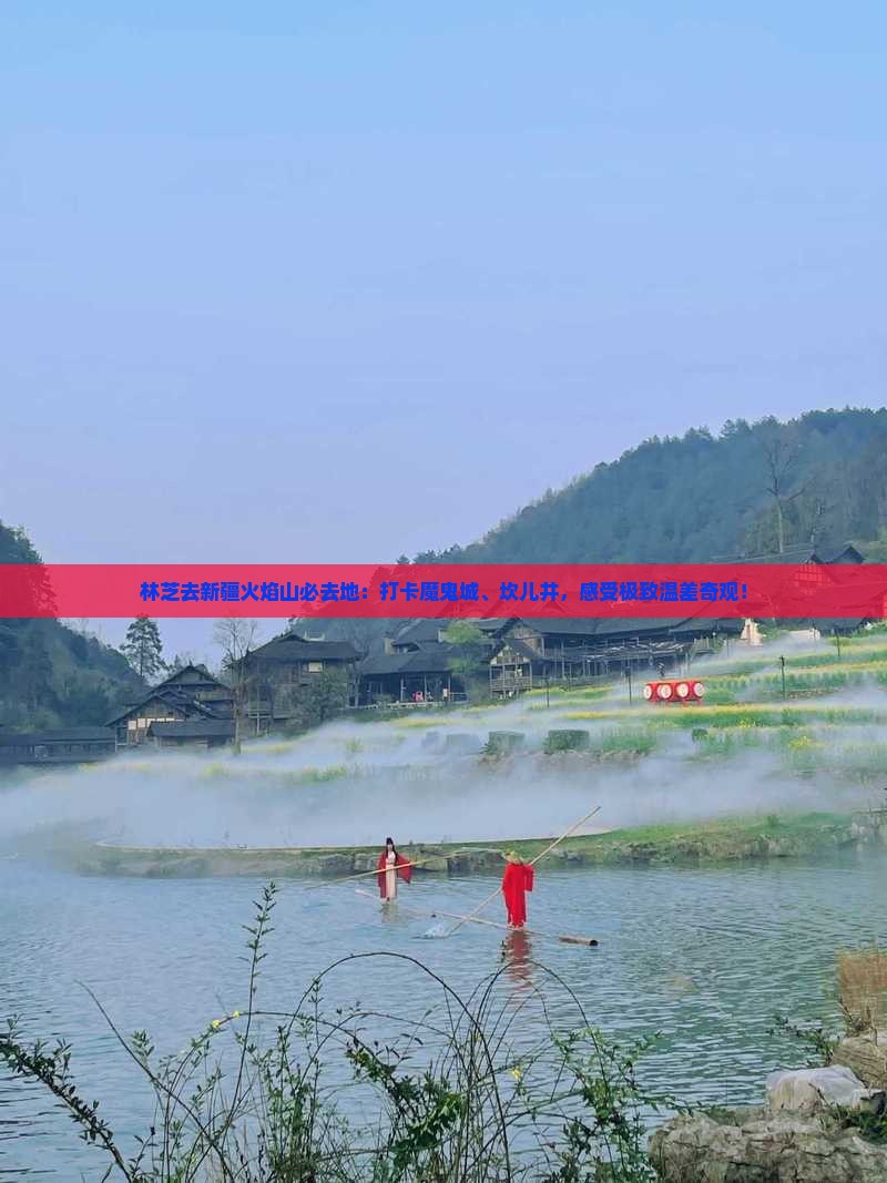 林芝去新疆火焰山必去地