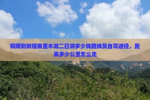 铜陵到新疆赛里木湖二日游