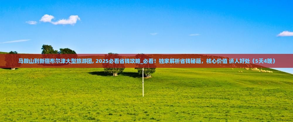 马鞍山到新疆布尔津大型旅游团