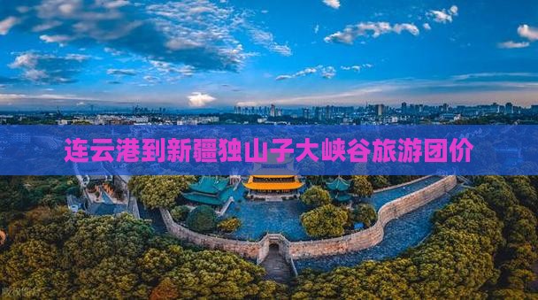 连云港到新疆独山子大峡谷旅游