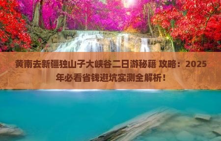 黄南去新疆独山子大峡谷二日游
