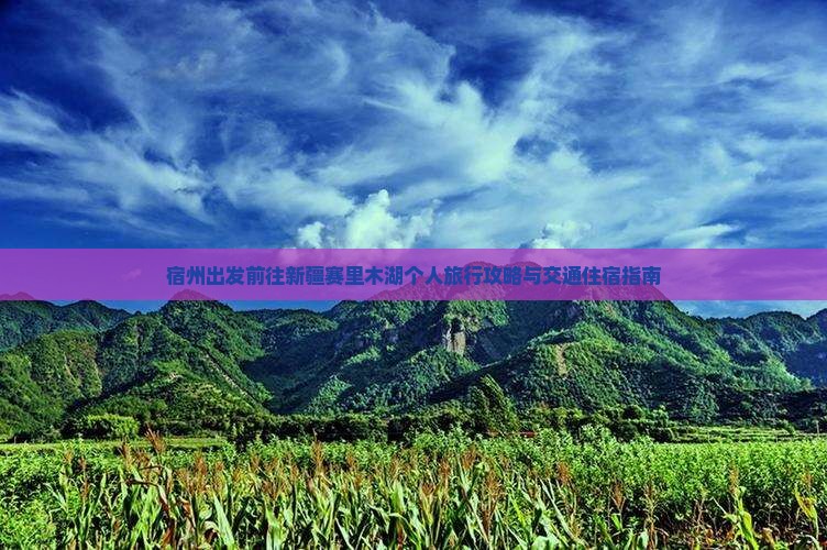宿州出发前往新疆赛里木湖个人旅行攻略与交通住宿指南