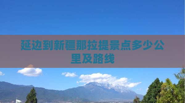 延边到新疆那拉提景点多少公里及路线