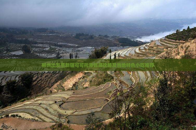 郴州出发至新疆可可托海旅游攻略及当地特色小吃推荐