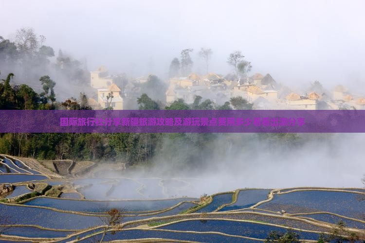 国际旅行社分享新疆旅游攻略及游玩景点费用多少看看出游分享
