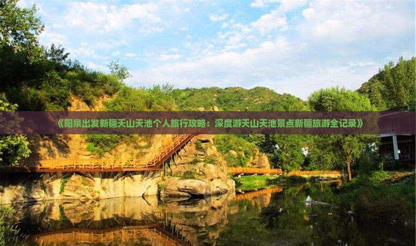 《阳泉出发新疆天山天池个人旅行攻略：深度游天山天池景点新疆旅游全记录》