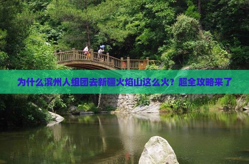为什么滨州人组团去新疆火焰山这么火？超全攻略来了