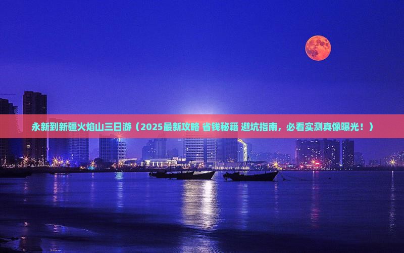 永新到新疆火焰山三日游