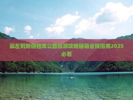 崇左到新疆独库公路自由团 崇左到新疆独库公路自由团