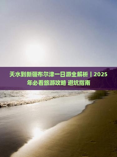 天水到新疆布尔津一日