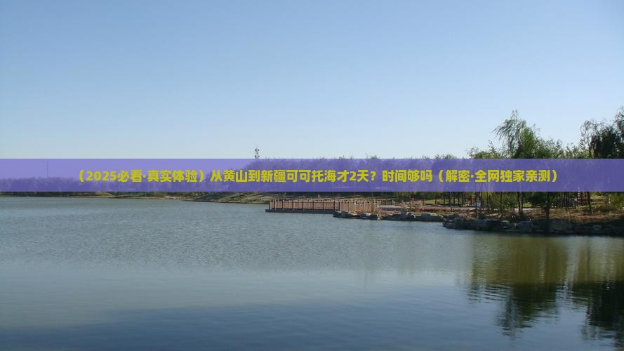 黄山到新疆可可托海二日游