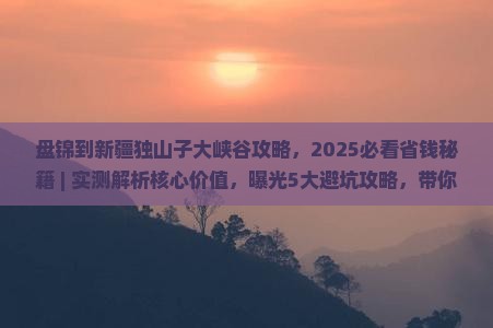 盘锦到新疆独山子大峡谷攻略