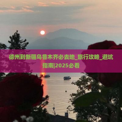 德州到新疆乌鲁木齐必去地 德州到新疆乌鲁木齐必去地