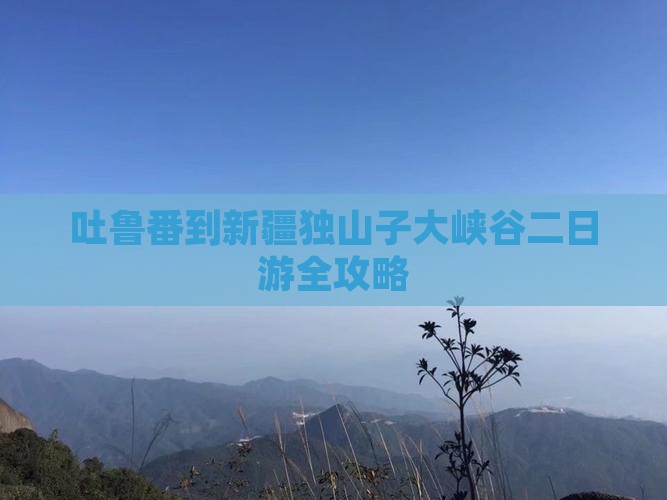 吐鲁番到新疆独山子大峡谷二日游