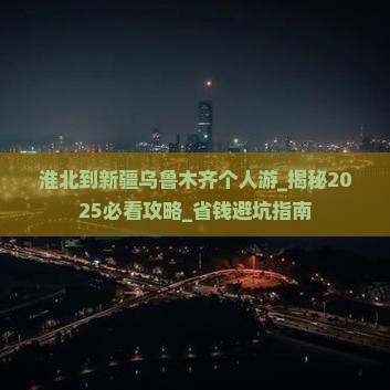 淮北到新疆乌鲁木齐个人游