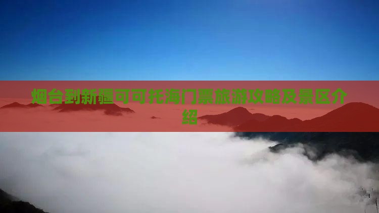 烟台到新疆可可托海门票
