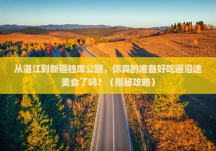 湛江到新疆独库公路旅游小吃 湛江到新疆独库公路旅游小吃