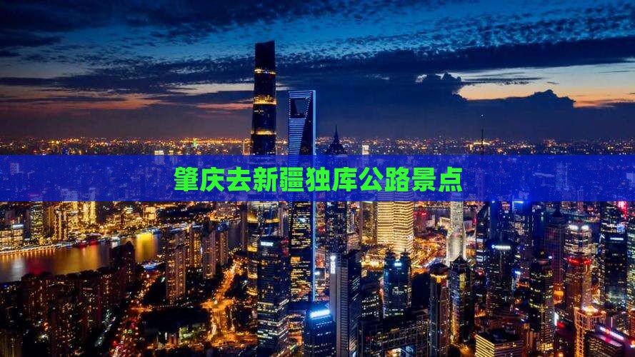 肇庆去新疆独库公路景点