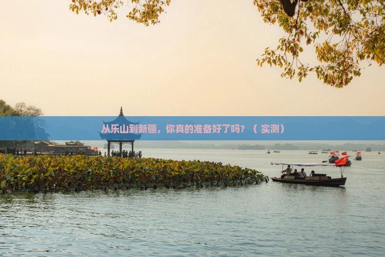 乐山去新疆攻略