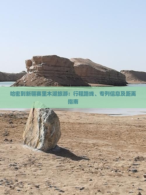 哈密到新疆赛里木湖旅游：行程路线、专列信息及距离指南