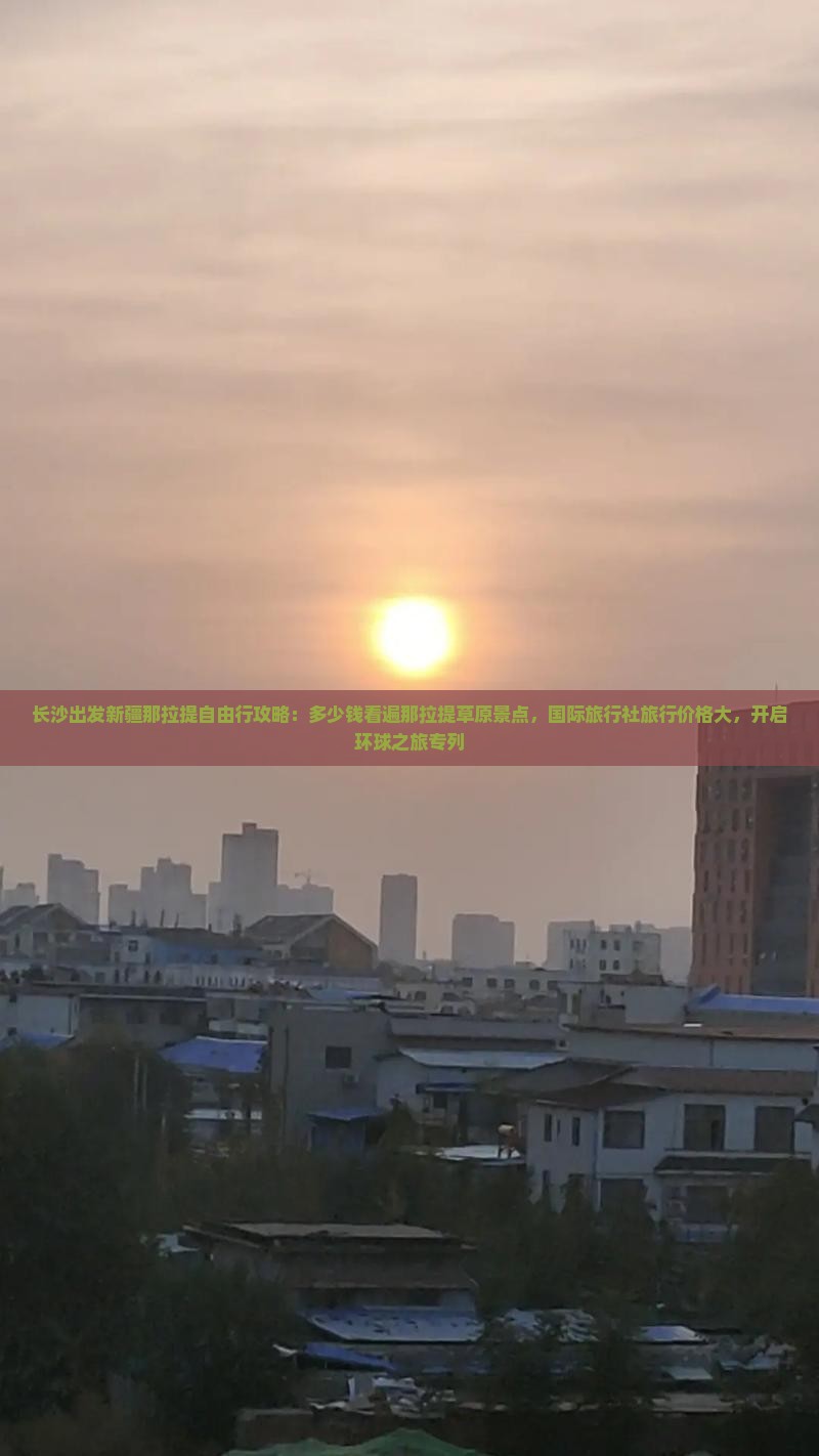长沙出发新疆那拉提自由行攻略：多少钱看遍那拉提草原景点，国际旅行社旅行价格大，开启环球之旅专列