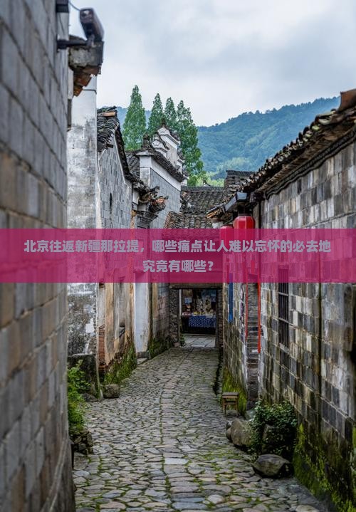 北京往返新疆那拉提，哪些痛点让人难以忘怀的必去地究竟有哪些？