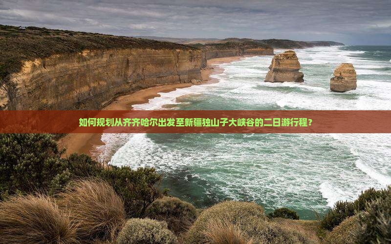 如何规划从齐齐哈尔出发至新疆独山子大峡谷的二日游行程？