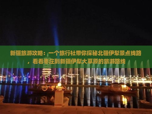 新疆旅游攻略：一个旅行社带你探秘北疆伊犁景点线路，看看枣庄到新疆伊犁大草原的旅游路线