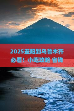 益阳到新疆乌鲁木齐旅游小吃